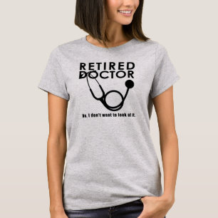 Retired Doctor w Stethoscope and Sassy Funny Quote T-Shirt