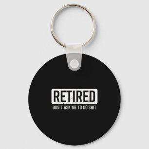 Retired Don’t Ask Me To Do Funny Retirement Quote Key Ring