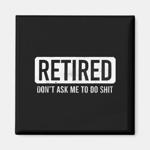 Retired Don’t Ask Me To Do Funny Retirement Quote  Magnet