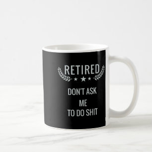Retired Dont Ask Me To Do  Coffee Mug