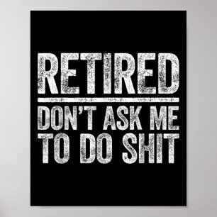 Retired Don't Ask Me To Do Shi Men Women Retiremen Poster