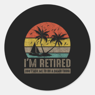 Retired don't ask to do a thing retirement humour classic round sticker