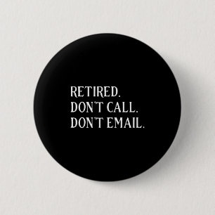 Retired Dont Call Dont Email Retirement  6 Cm Round Badge