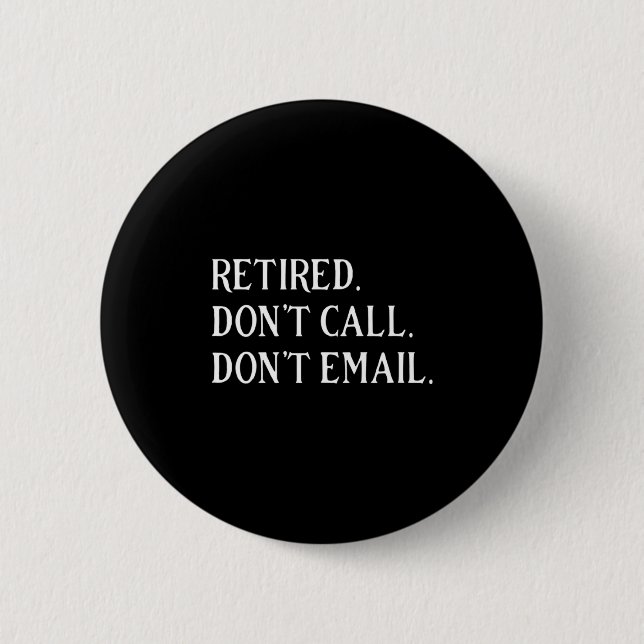 Retired Dont Call Dont Email Retirement  6 Cm Round Badge (Front)