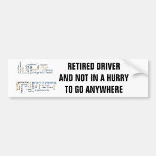 RETIRED DRIVER /NOT IN A HURRY TO GO ANYWHERE BUMPER STICKER