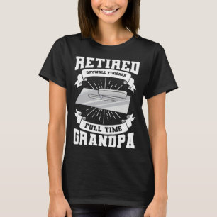 Retired Drywall Finisher Full Time Grandpa Drywall T-Shirt