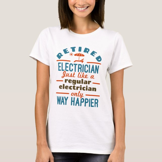 Retired Electrician Funny Retirement Way Happier T-Shirt (Front)