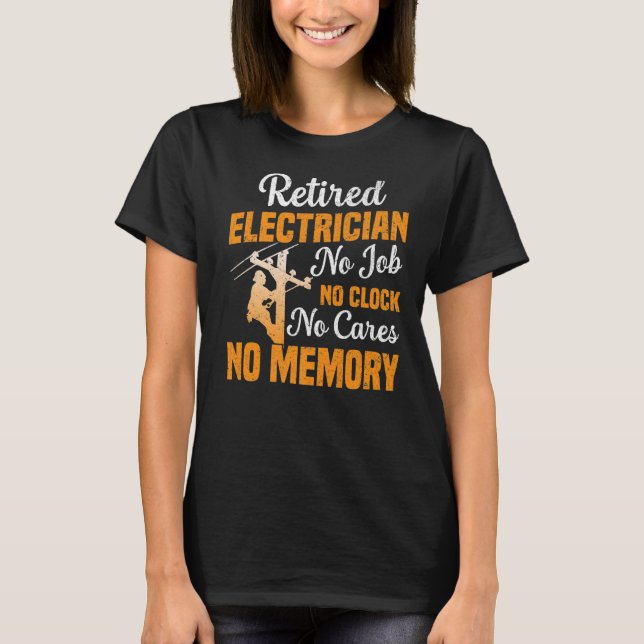 Retired Electrician No Job No Clock No Cares Eletr T-Shirt (Front)