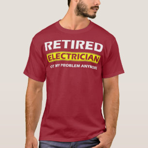 Retired Electrician Not my Problem Anymore Funny T-Shirt