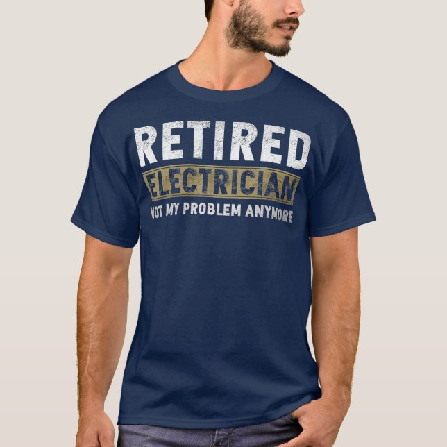 Retired Electrician Not my Problem Anymore Funny T-Shirt (Front)