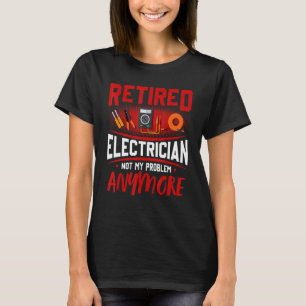 Retired Electrician Not My Problem Anymore T-Shirt