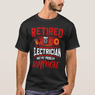Retired Electrician Not My Problem Anymore T-Shirt