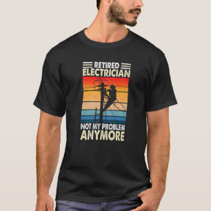 Retired Electrician Not My Problem Retirement Vin T-Shirt