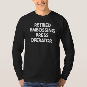 Retired Embossing Press Operator T-Shirt