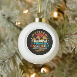 Retired Engineer Not My Problem Anymore Ceramic Ball Christmas Ornament