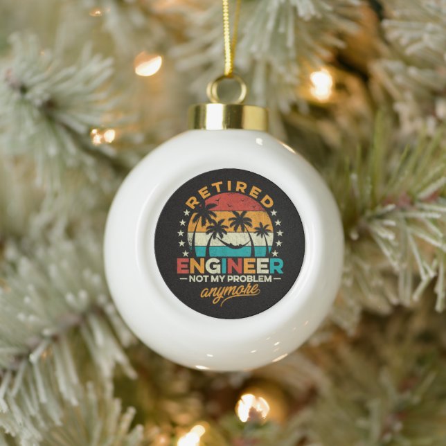 Retired Engineer Not My Problem Anymore Ceramic Ball Christmas Ornament (Tree)