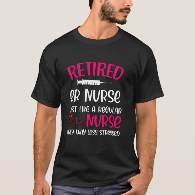 Retired Er Nurse Like Regular Only Less Stressed T-Shirt (Front)