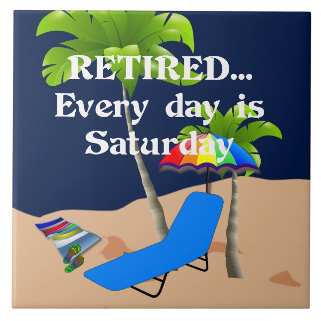 Retired...Every Day is Saturday Ceramic Tile (Front)