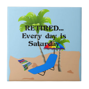 Retired...Every Day is Saturday Ceramic Tile