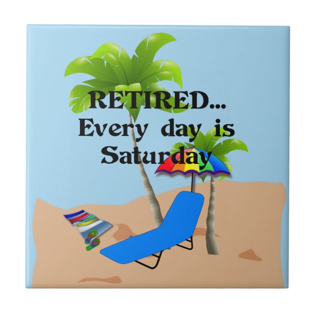 Retired...Every Day is Saturday Ceramic Tile (Front)