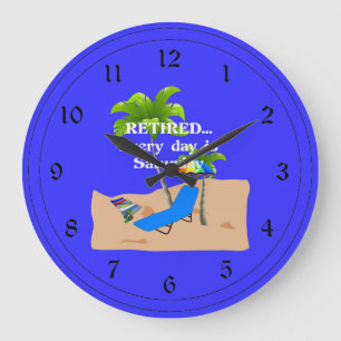 Retired...Every Day is Saturday Large Clock
