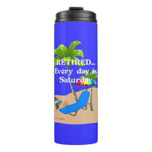Retired...Every Day is Saturday Thermal Tumbler