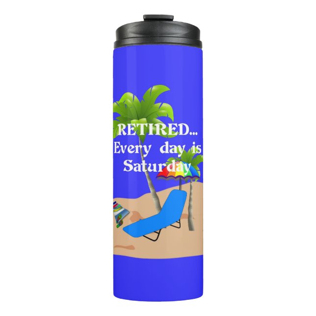 Retired...Every Day is Saturday Thermal Tumbler (Front)