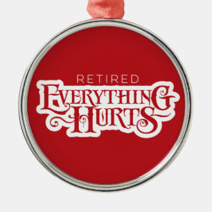 Retired: Everything Hurts - funny retirement Metal Ornament