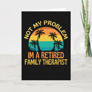 Retired Family Therapist Not My Problem Anymore Card