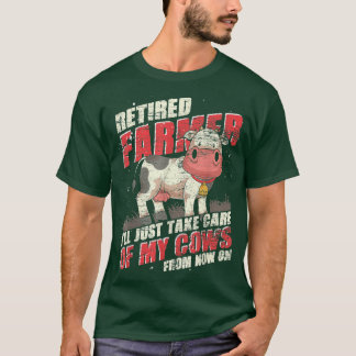 Retired Farmer Ill Just Take Care Of My Cows Funny T-Shirt