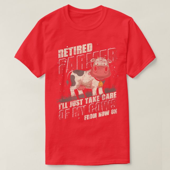 Retired Farmer Ill Just Take Care Of My Cows Funny T-Shirt (Design Front)