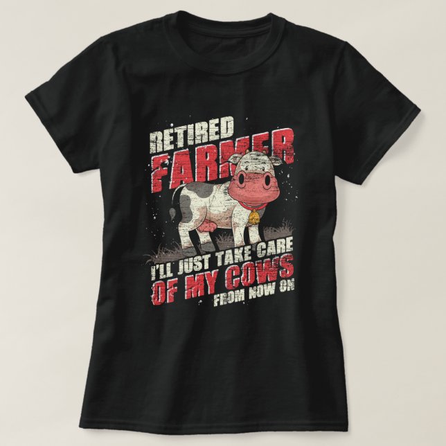 Retired Farmer Ill Just Take Care Of My Cows. Perf T-Shirt (Design Front)