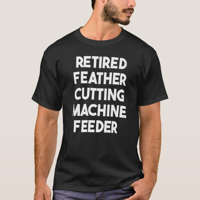 Retired Feather Cutting Machine Feeder   T-Shirt (Front)