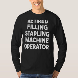 Retired Filling Stapling Machine Operator T-Shirt