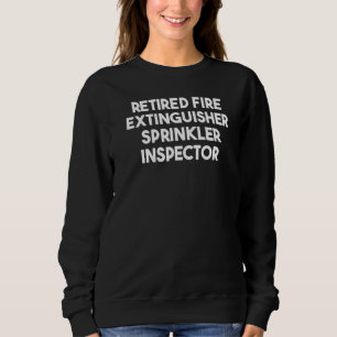 Retired Fire Extinguisher Sprinkler Inspector Sweatshirt
