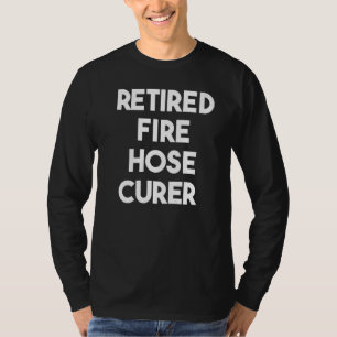 Retired Fire Hose Curer T-Shirt