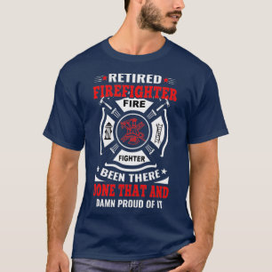 Retired Firefighter Been There Done That Proud T-Shirt