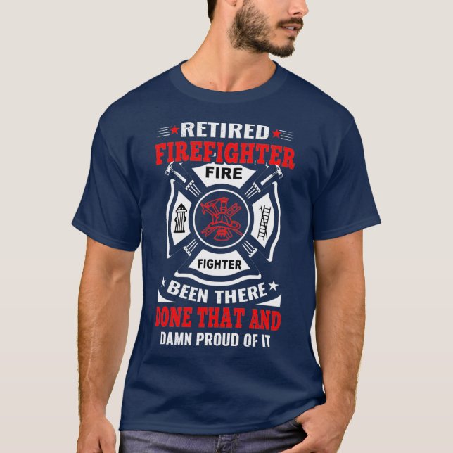 Retired Firefighter  Been There Done That Proud T-Shirt (Front)