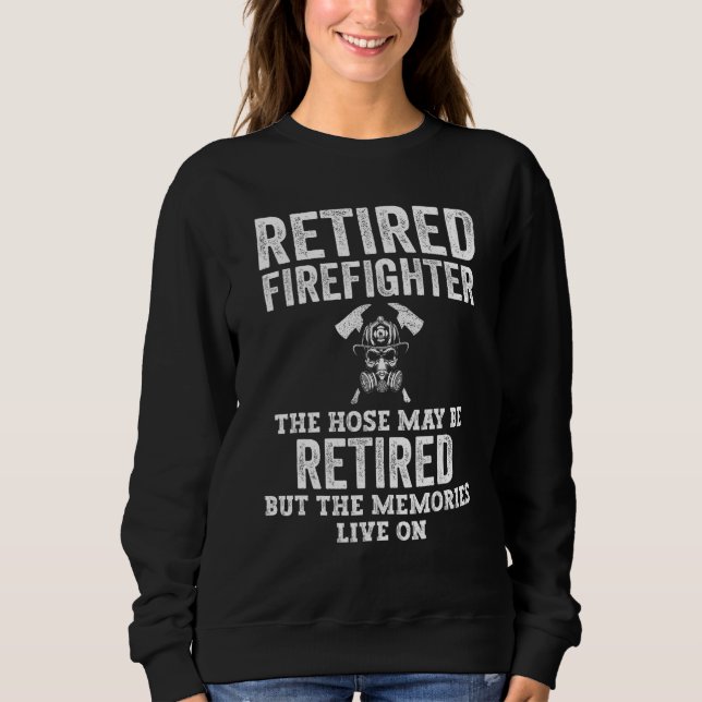 Retired Firefighter Hose May Be Retired But Memori Sweatshirt (Front)