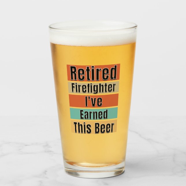 Retired Firefighter. I've Earned This Beer Glass (Front Filled)