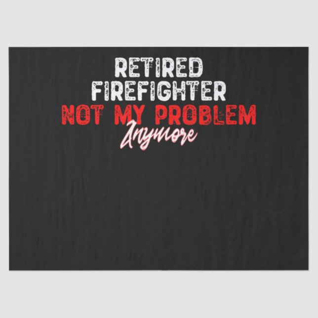 Retired Firefighter Not My Problem Anymore-Retirem Tissue Paper (Front)