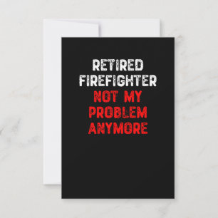 Retired Firefighter Not My Problem Anymore Thank You Card