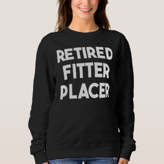 Retired Fitter Placer Sweatshirt