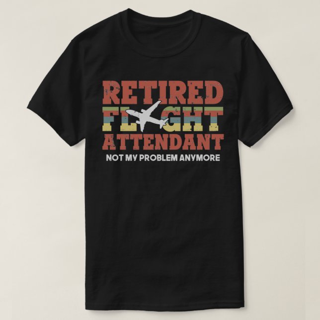 Retired Flight Attendant Not My Problem Anymore T-Shirt (Design Front)