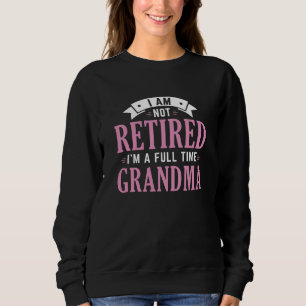 Retired Full Time Grandma Sweatshirt