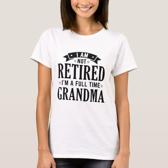 Retired Full Time Grandma T-Shirt (Front)