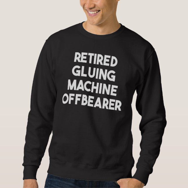 Retired Gluing Machine Offbearer Sweatshirt (Front)