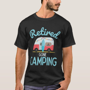 Retired Gone Camping Quote For Your Retirement  T-Shirt