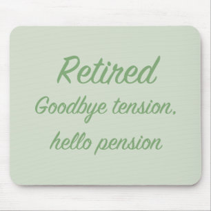 Retired: Goodbye tension, hello pension Mouse Pad