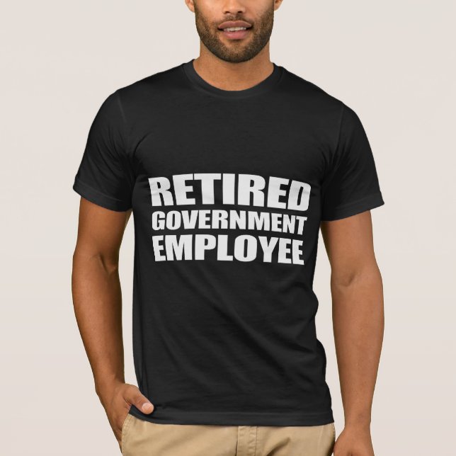 retired government employee T-Shirt (Front)